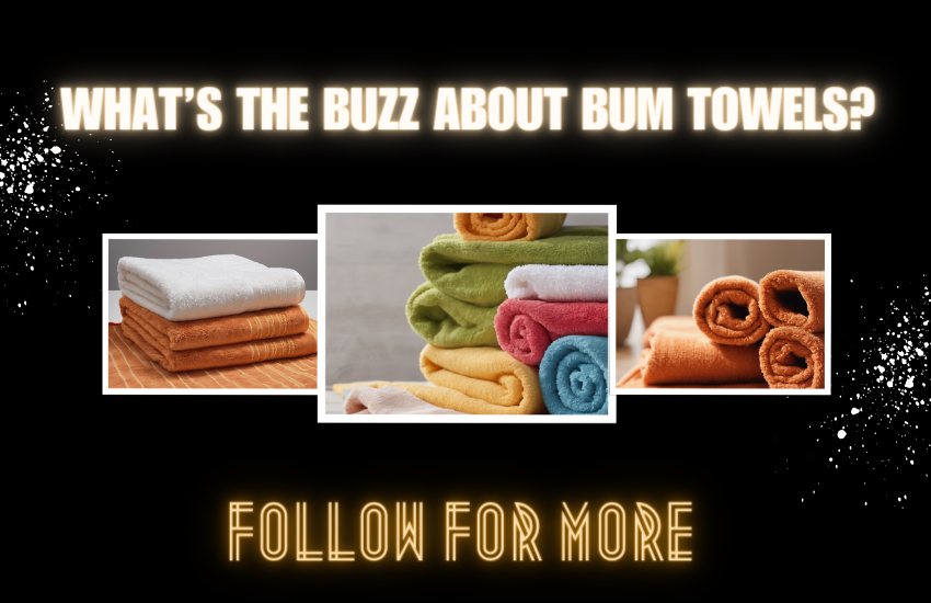 What’s the buzz about Bum Towels?